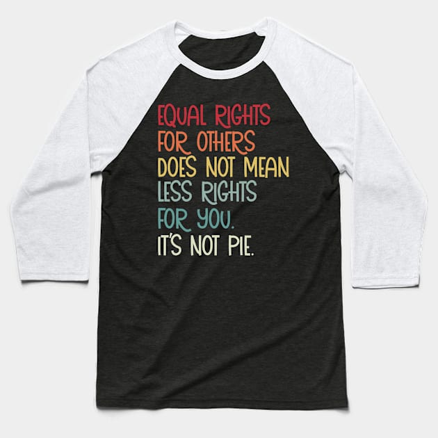 Equal rights for others does not mean less rights for you its not pie Baseball T-Shirt by saundank